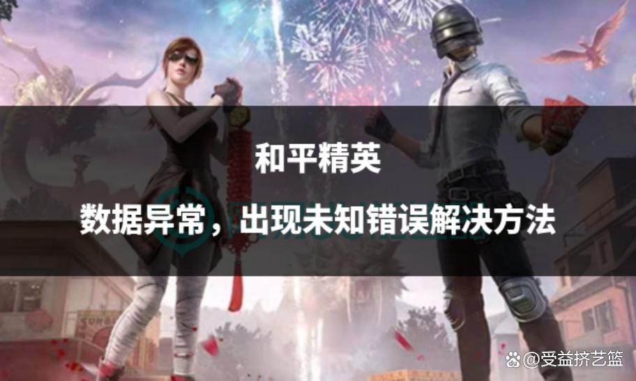和平精英客户端存在数据异常怎么解决?全面攻略指南